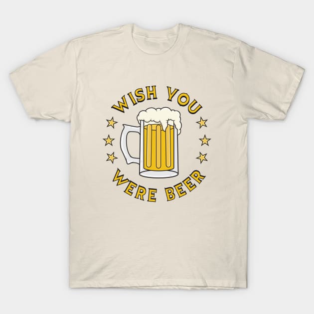 Wish You Were Beer T-Shirt by Woah_Jonny